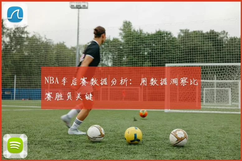 NBA季后赛数据分析：用数据洞察比赛胜负关键