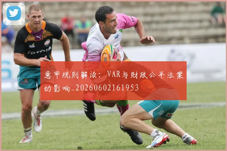 意甲规则解读:VAR与财政公平法案的影响_20260602161953